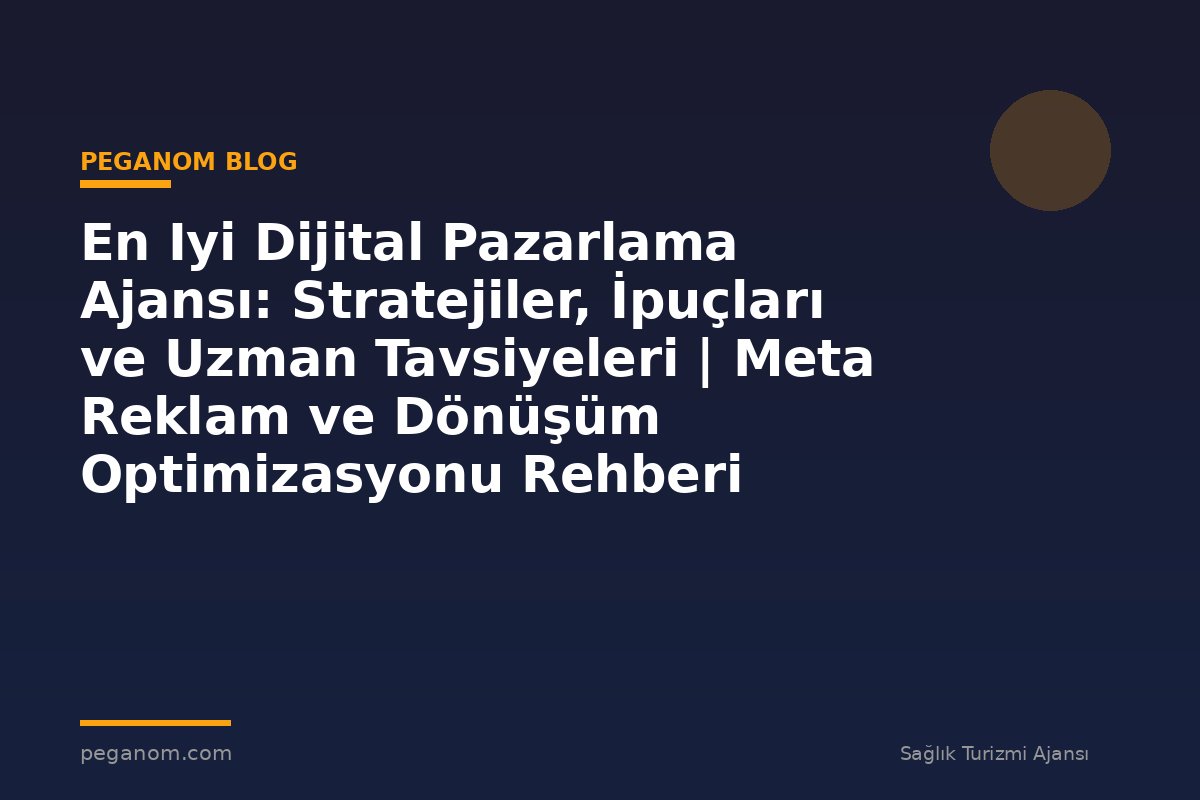 En Iyi Dijital Pazarlama Ajansı: Stratejiler, İpuçları ve Uzman Tavsiyeleri | Meta Reklam ve Dönüşüm Optimizasyonu Rehberi