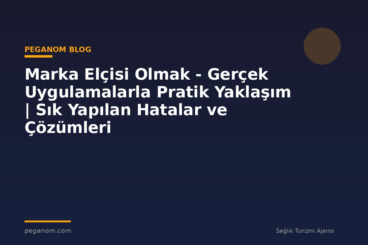 Marka Elçisi Olmak - Gerçek Uygulamalarla Pratik Yaklaşım | Sık Yapılan Hatalar ve Çözümleri