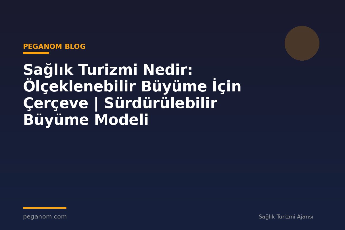 Sağlık Turizmi Nedir: Ölçeklenebilir Büyüme İçin Çerçeve | Sürdürülebilir Büyüme Modeli