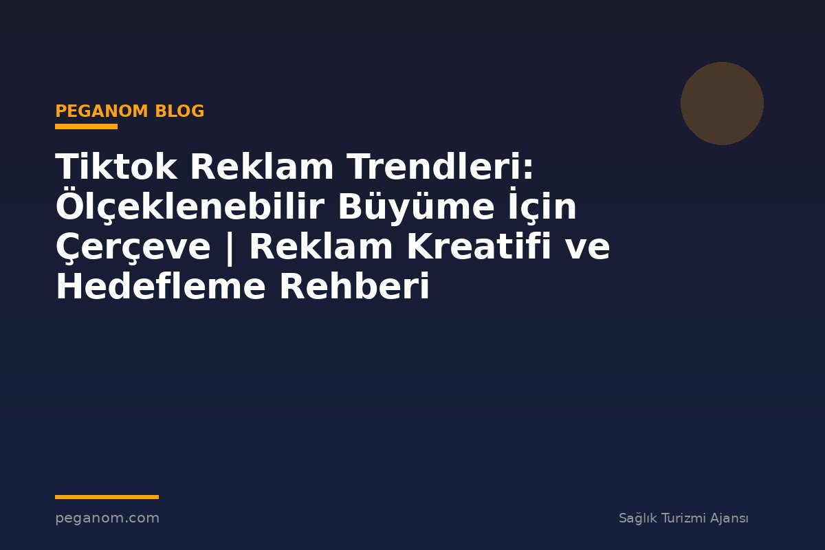 Tiktok Reklam Trendleri: Ölçeklenebilir Büyüme İçin Çerçeve | Reklam Kreatifi ve Hedefleme Rehberi