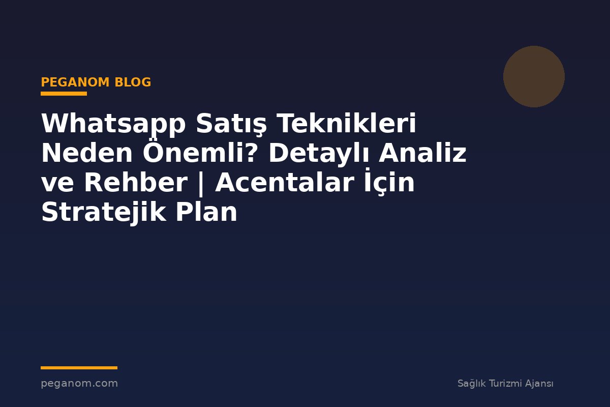 Whatsapp Satış Teknikleri Neden Önemli? Detaylı Analiz ve Rehber | Acentalar İçin Stratejik Plan