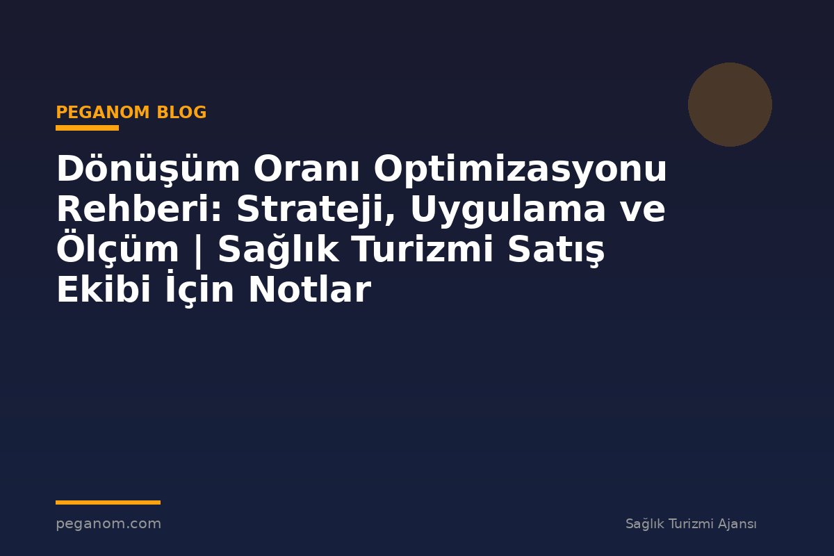 Dönüşüm Oranı Optimizasyonu Rehberi: Strateji, Uygulama ve Ölçüm | Sağlık Turizmi Satış Ekibi İçin Notlar