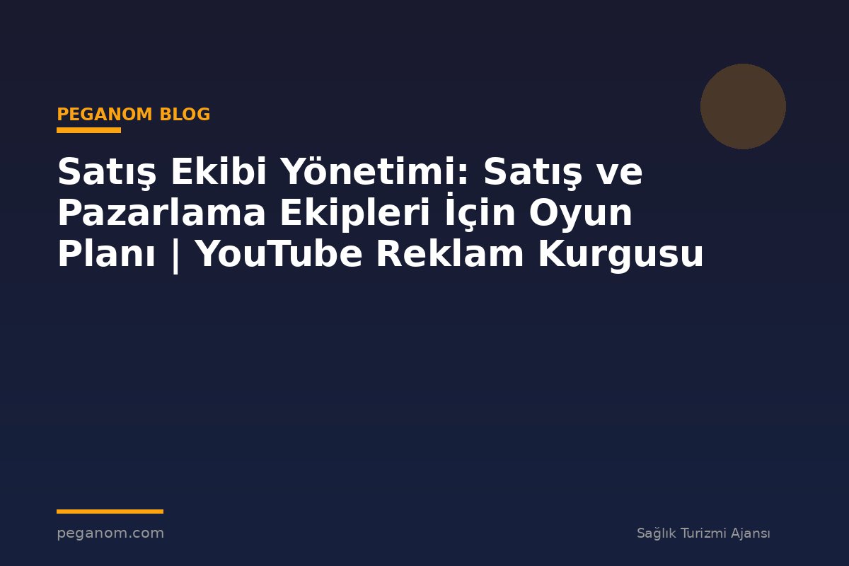 Satış Ekibi Yönetimi: Satış ve Pazarlama Ekipleri İçin Oyun Planı | YouTube Reklam Kurgusu