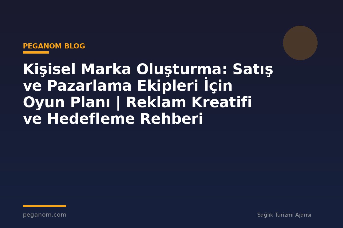 Kişisel Marka Oluşturma: Satış ve Pazarlama Ekipleri İçin Oyun Planı | Reklam Kreatifi ve Hedefleme Rehberi