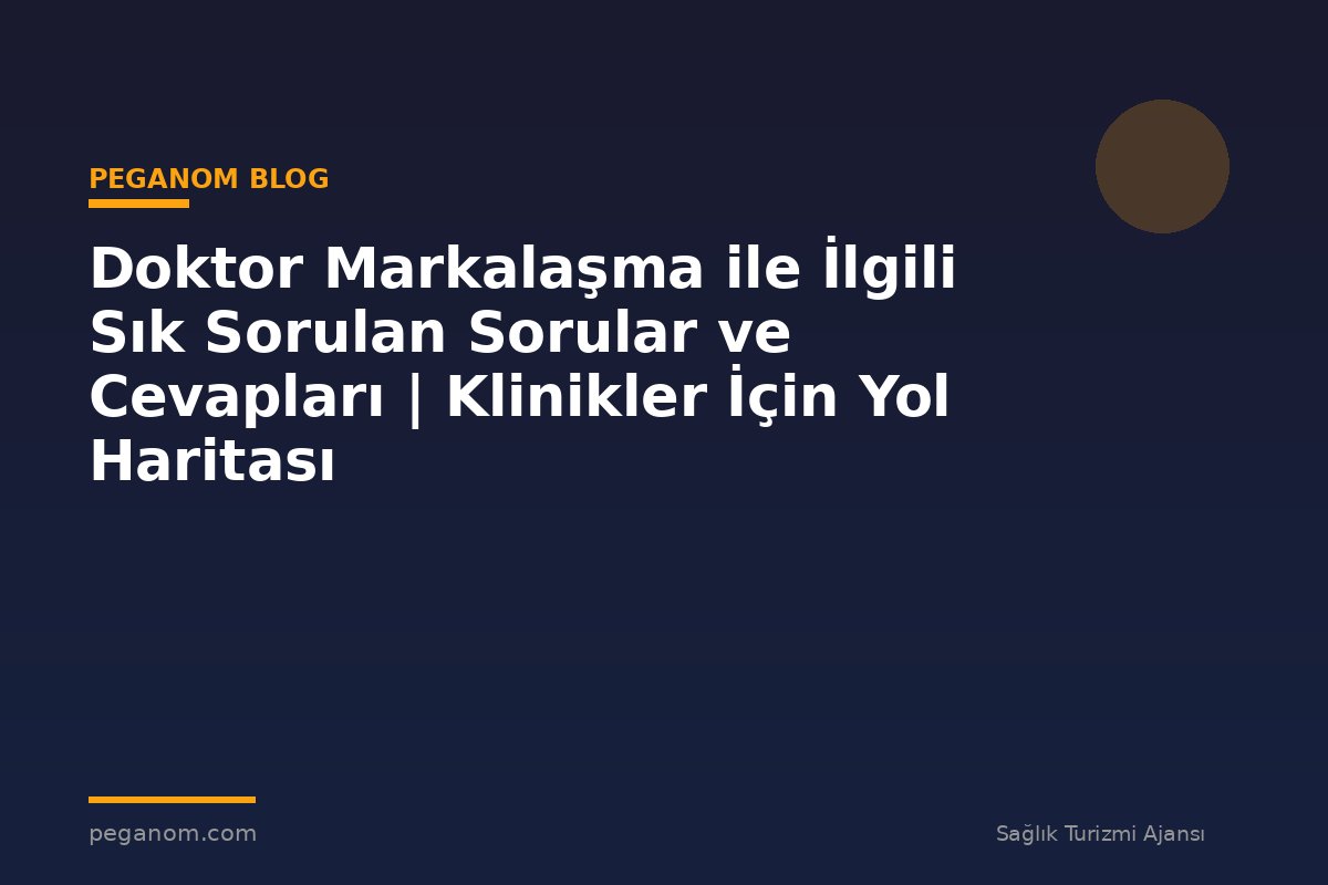 Doktor Markalaşma ile İlgili Sık Sorulan Sorular ve Cevapları | Klinikler İçin Yol Haritası