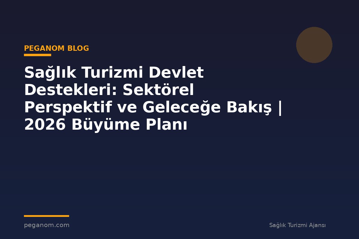 Sağlık Turizmi Devlet Destekleri: Sektörel Perspektif ve Geleceğe Bakış | 2026 Büyüme Planı
