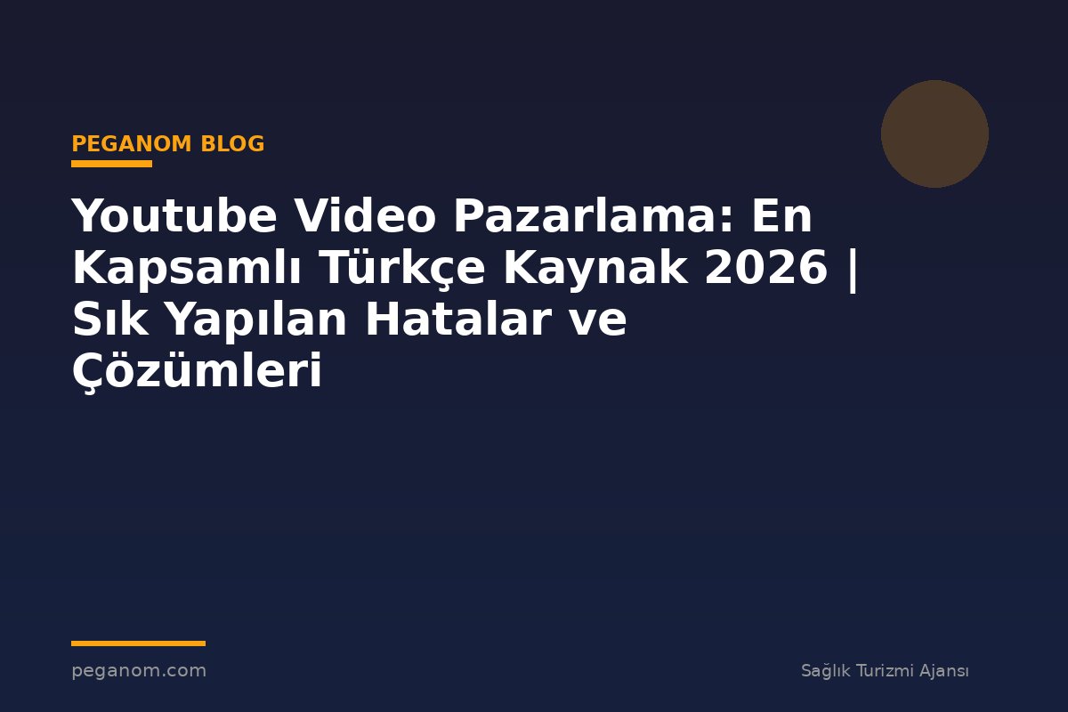 Youtube Video Pazarlama: En Kapsamlı Türkçe Kaynak 2026 | Sık Yapılan Hatalar ve Çözümleri