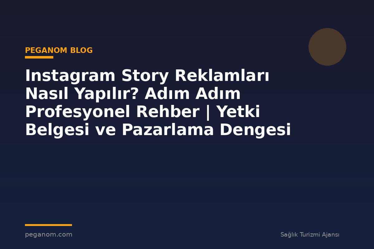 Instagram Story Reklamları Nasıl Yapılır? Adım Adım Profesyonel Rehber | Yetki Belgesi ve Pazarlama Dengesi