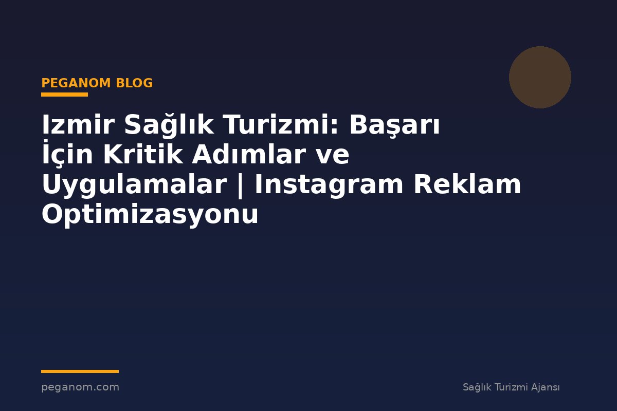 Izmir Sağlık Turizmi: Başarı İçin Kritik Adımlar ve Uygulamalar | Instagram Reklam Optimizasyonu