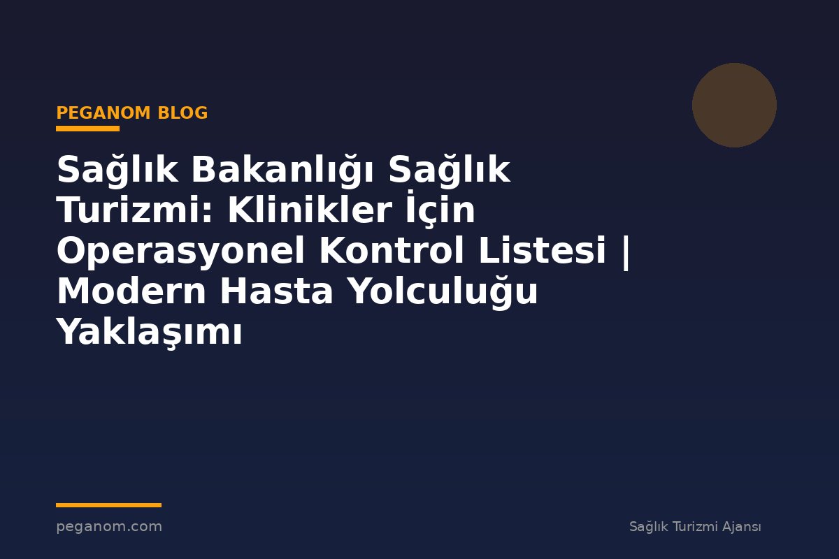 Sağlık Bakanlığı Sağlık Turizmi: Klinikler İçin Operasyonel Kontrol Listesi | Modern Hasta Yolculuğu Yaklaşımı