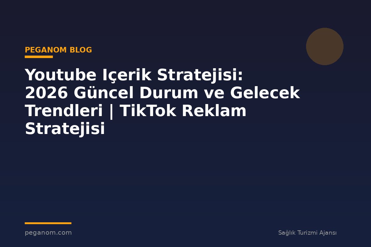 Youtube Içerik Stratejisi: 2026 Güncel Durum ve Gelecek Trendleri | TikTok Reklam Stratejisi