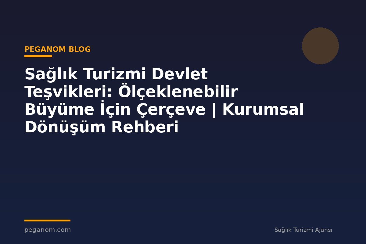 Sağlık Turizmi Devlet Teşvikleri: Ölçeklenebilir Büyüme İçin Çerçeve | Kurumsal Dönüşüm Rehberi
