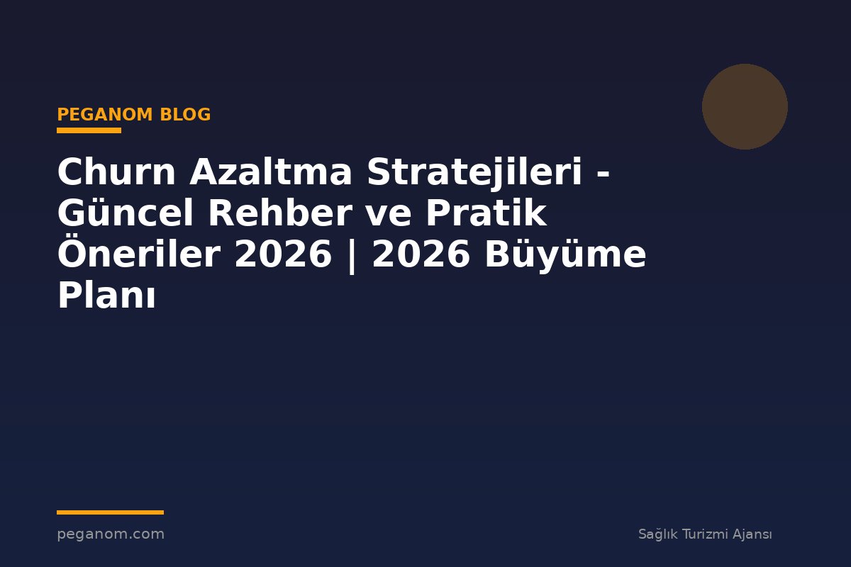 Churn Azaltma Stratejileri - Güncel Rehber ve Pratik Öneriler 2026 | 2026 Büyüme Planı
