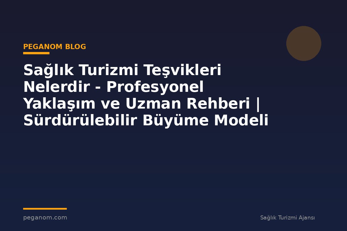 Sağlık Turizmi Teşvikleri Nelerdir - Profesyonel Yaklaşım ve Uzman Rehberi | Sürdürülebilir Büyüme Modeli