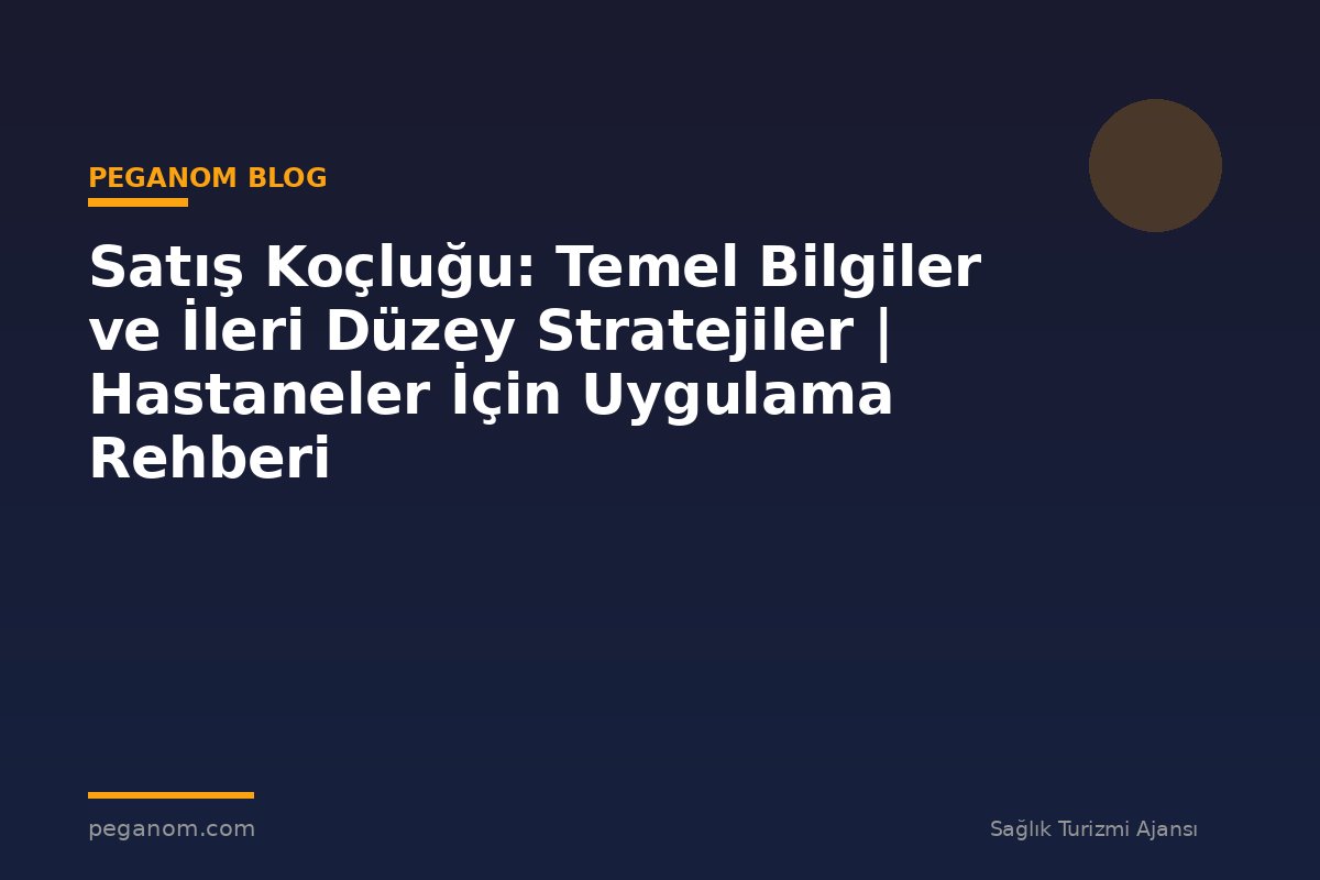 Satış Koçluğu: Temel Bilgiler ve İleri Düzey Stratejiler | Hastaneler İçin Uygulama Rehberi
