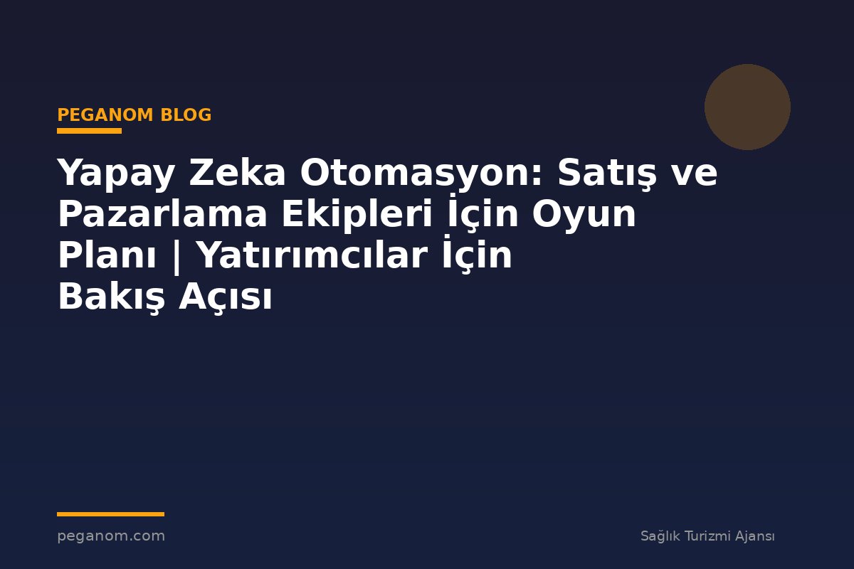 Yapay Zeka Otomasyon: Satış ve Pazarlama Ekipleri İçin Oyun Planı | Yatırımcılar İçin Bakış Açısı