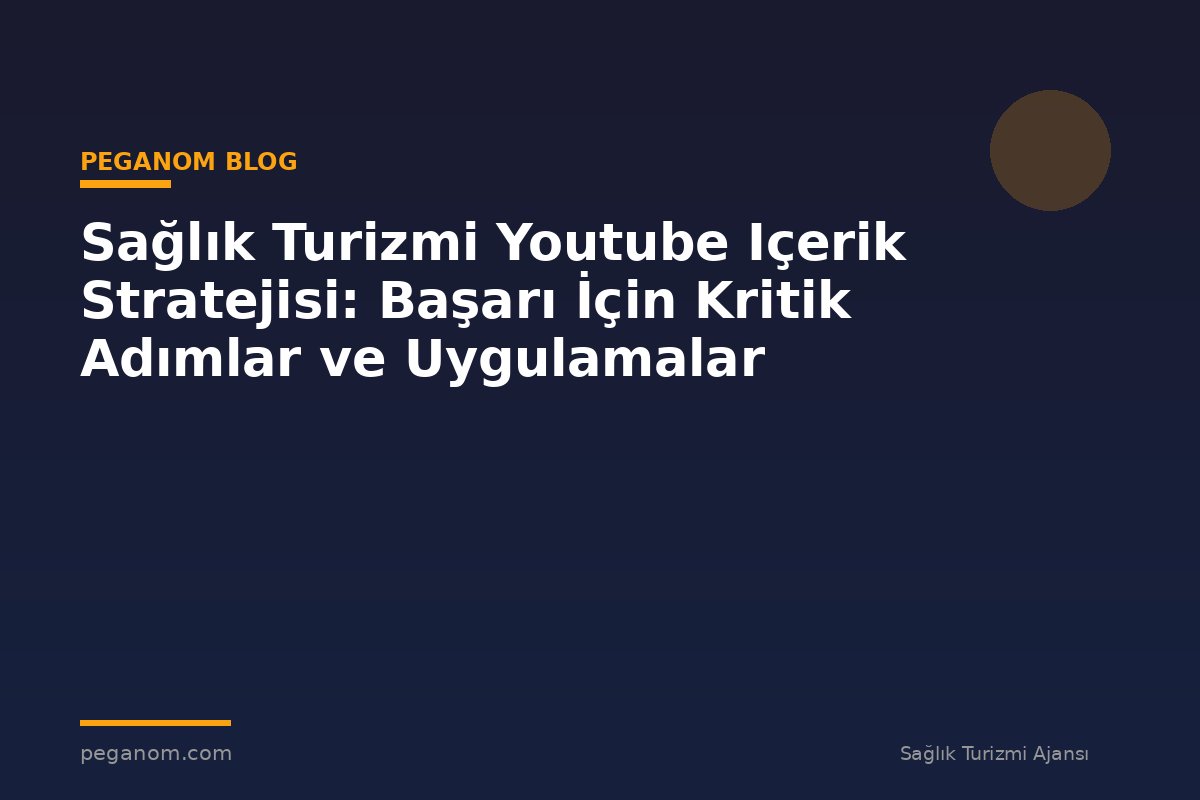 Sağlık Turizmi Youtube Içerik Stratejisi: Başarı İçin Kritik Adımlar ve Uygulamalar