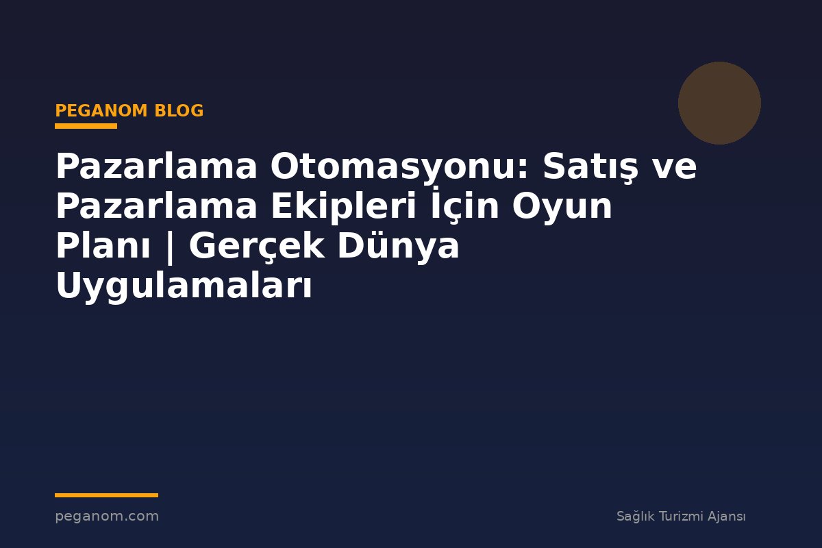 Pazarlama Otomasyonu: Satış ve Pazarlama Ekipleri İçin Oyun Planı | Gerçek Dünya Uygulamaları