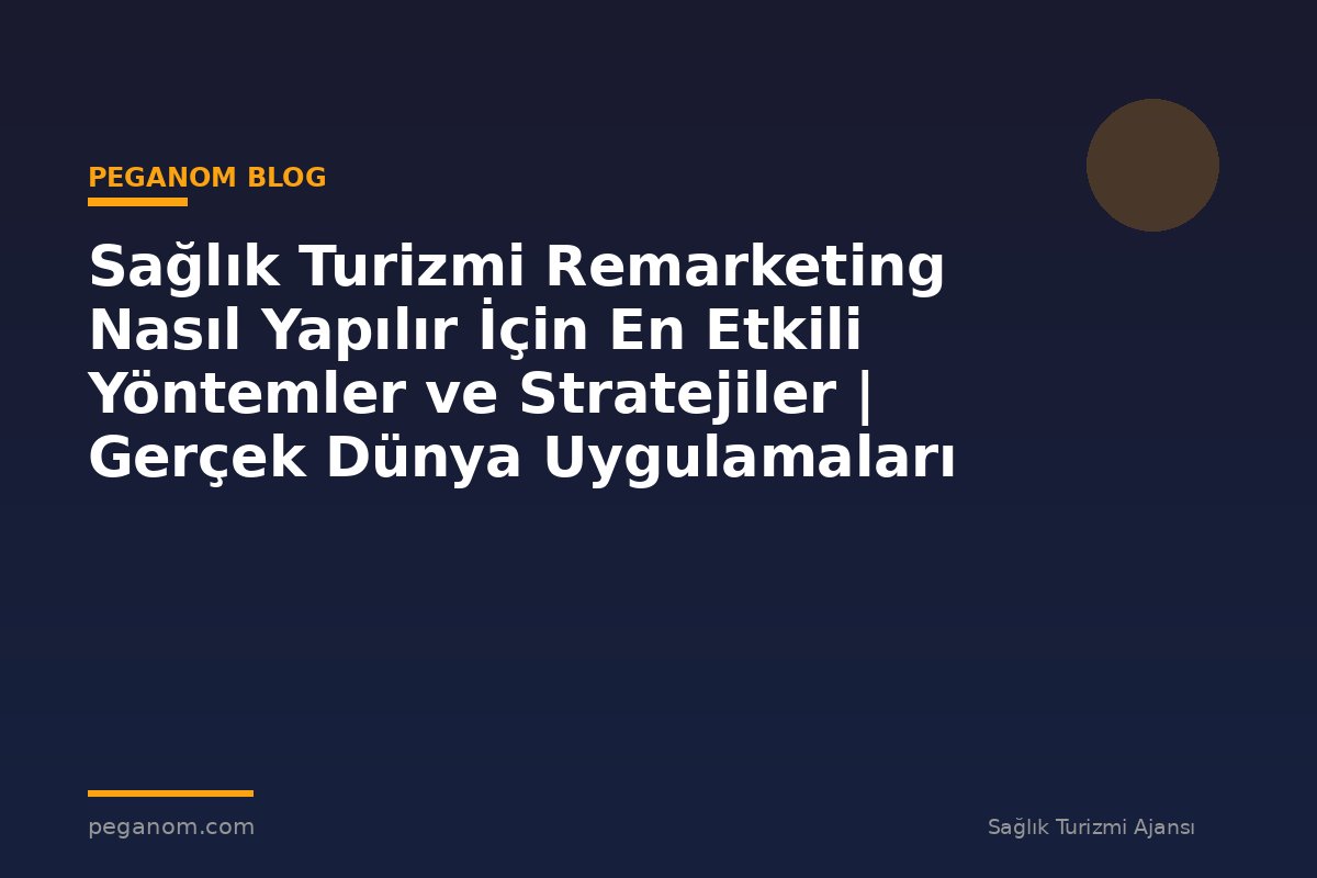 Sağlık Turizmi Remarketing Nasıl Yapılır İçin En Etkili Yöntemler ve Stratejiler | Gerçek Dünya Uygulamaları
