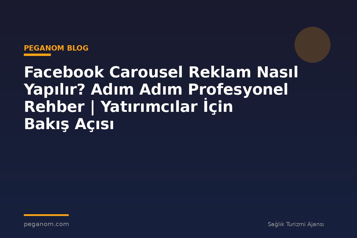 Facebook Carousel Reklam Nasıl Yapılır? Adım Adım Profesyonel Rehber | Yatırımcılar İçin Bakış Açısı