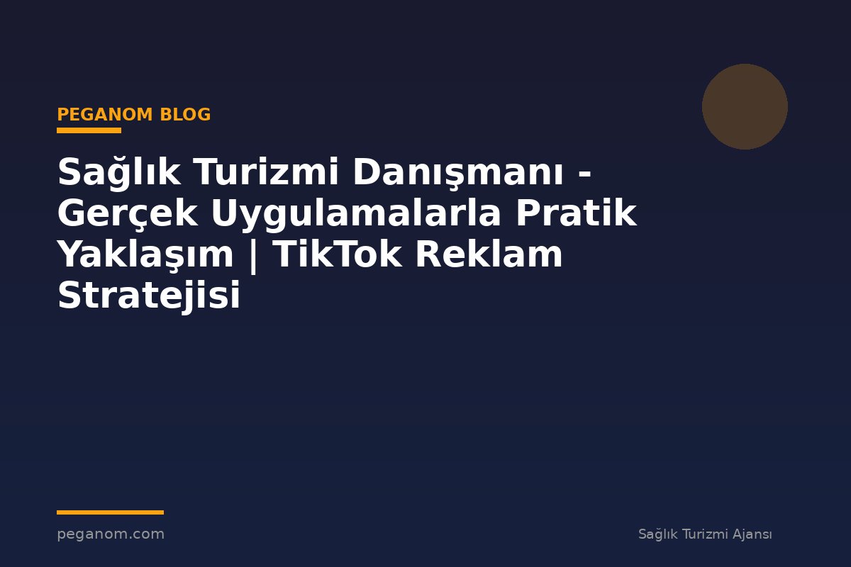 Sağlık Turizmi Danışmanı - Gerçek Uygulamalarla Pratik Yaklaşım | TikTok Reklam Stratejisi