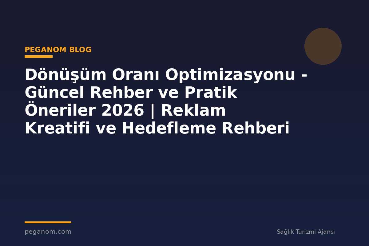 Dönüşüm Oranı Optimizasyonu - Güncel Rehber ve Pratik Öneriler 2026 | Reklam Kreatifi ve Hedefleme Rehberi