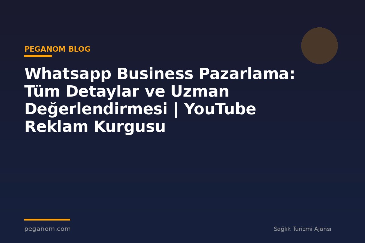 Whatsapp Business Pazarlama: Tüm Detaylar ve Uzman Değerlendirmesi | YouTube Reklam Kurgusu
