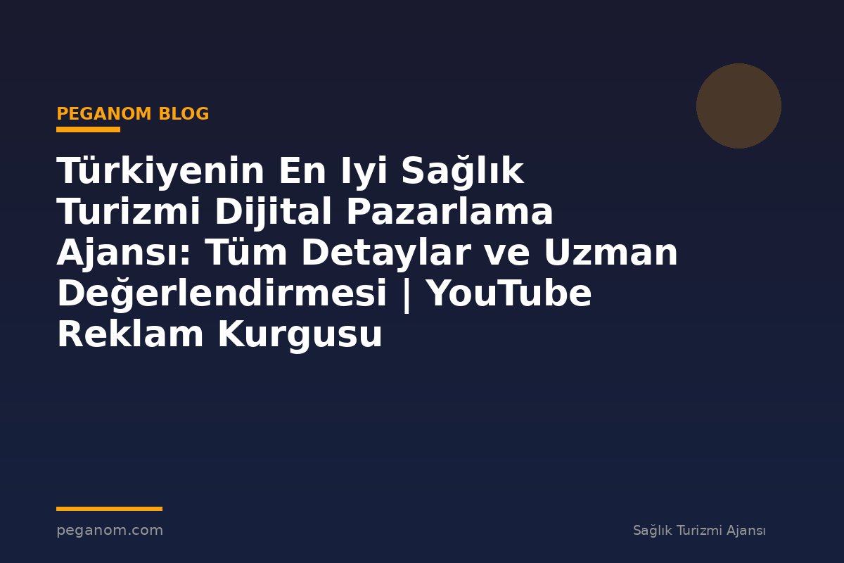 Türkiyenin En Iyi Sağlık Turizmi Dijital Pazarlama Ajansı: Tüm Detaylar ve Uzman Değerlendirmesi | YouTube Reklam Kurgusu