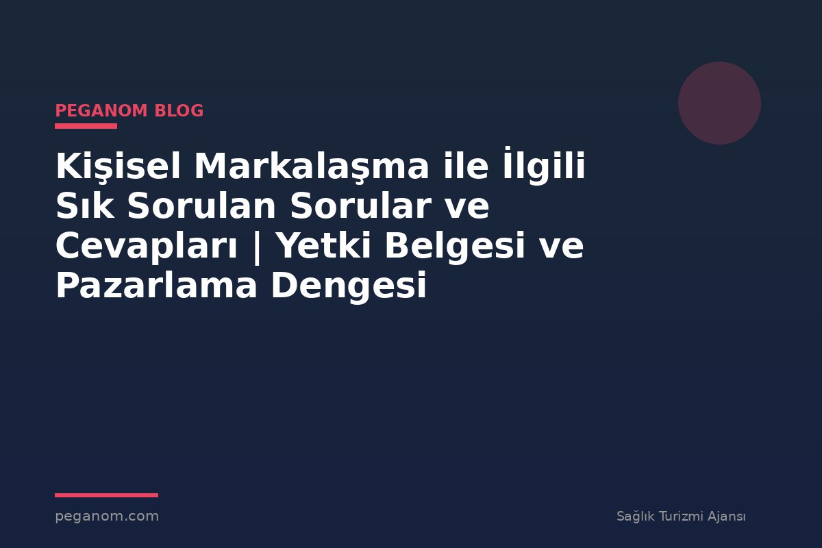Kişisel Markalaşma ile İlgili Sık Sorulan Sorular ve Cevapları | Yetki Belgesi ve Pazarlama Dengesi