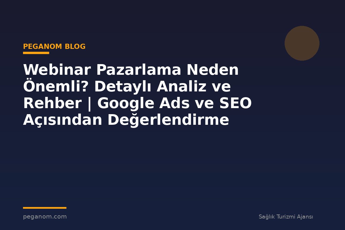 Webinar Pazarlama Neden Önemli? Detaylı Analiz ve Rehber | Google Ads ve SEO Açısından Değerlendirme