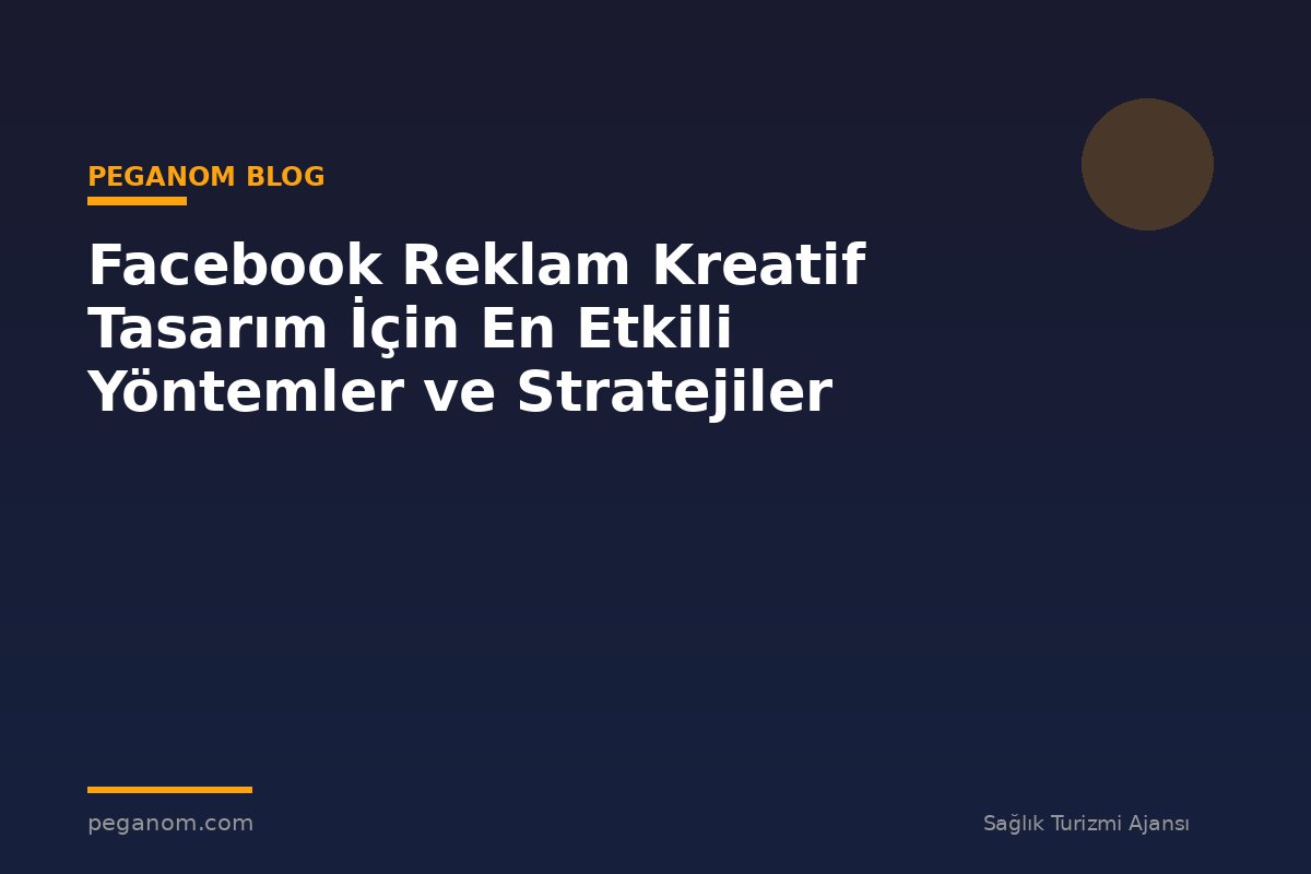 Facebook Reklam Kreatif Tasarım İçin En Etkili Yöntemler ve Stratejiler
