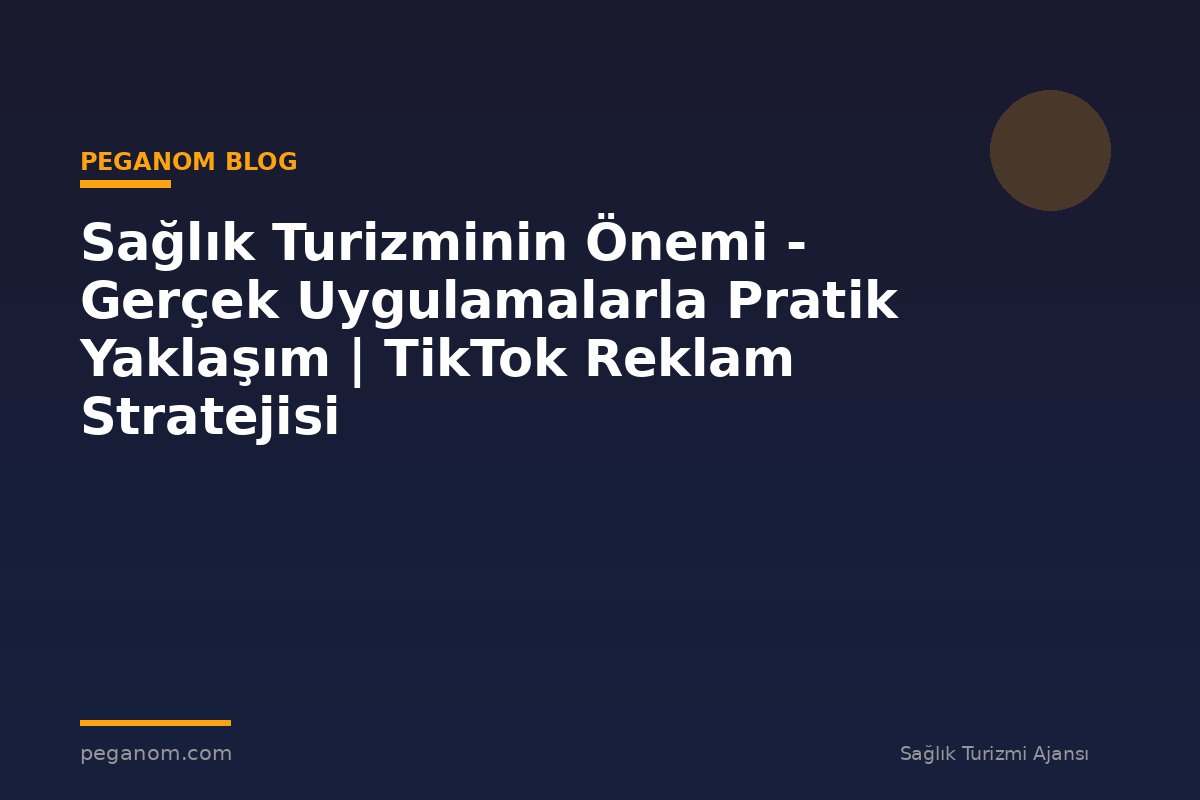 Sağlık Turizminin Önemi - Gerçek Uygulamalarla Pratik Yaklaşım | TikTok Reklam Stratejisi