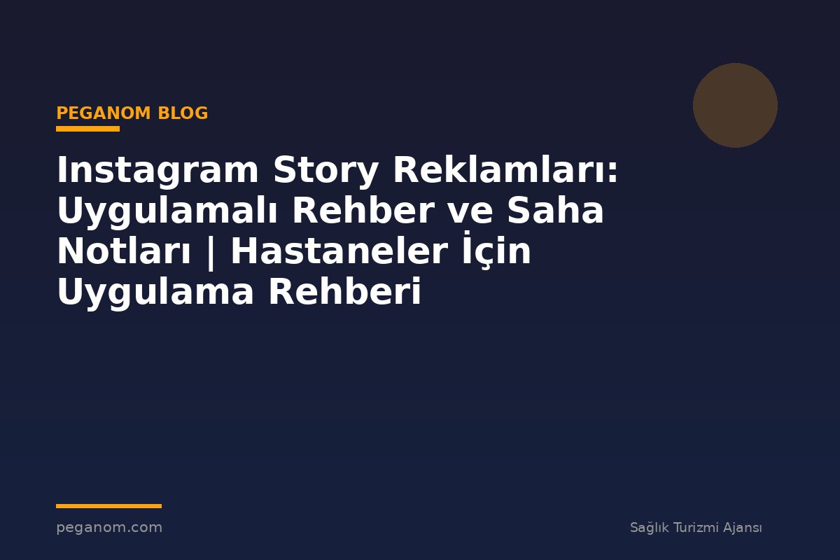 Instagram Story Reklamları: Uygulamalı Rehber ve Saha Notları | Hastaneler İçin Uygulama Rehberi