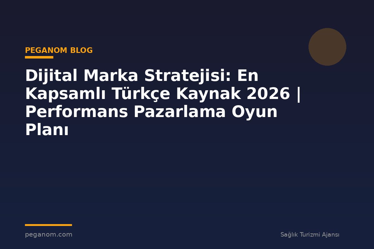Dijital Marka Stratejisi: En Kapsamlı Türkçe Kaynak 2026 | Performans Pazarlama Oyun Planı