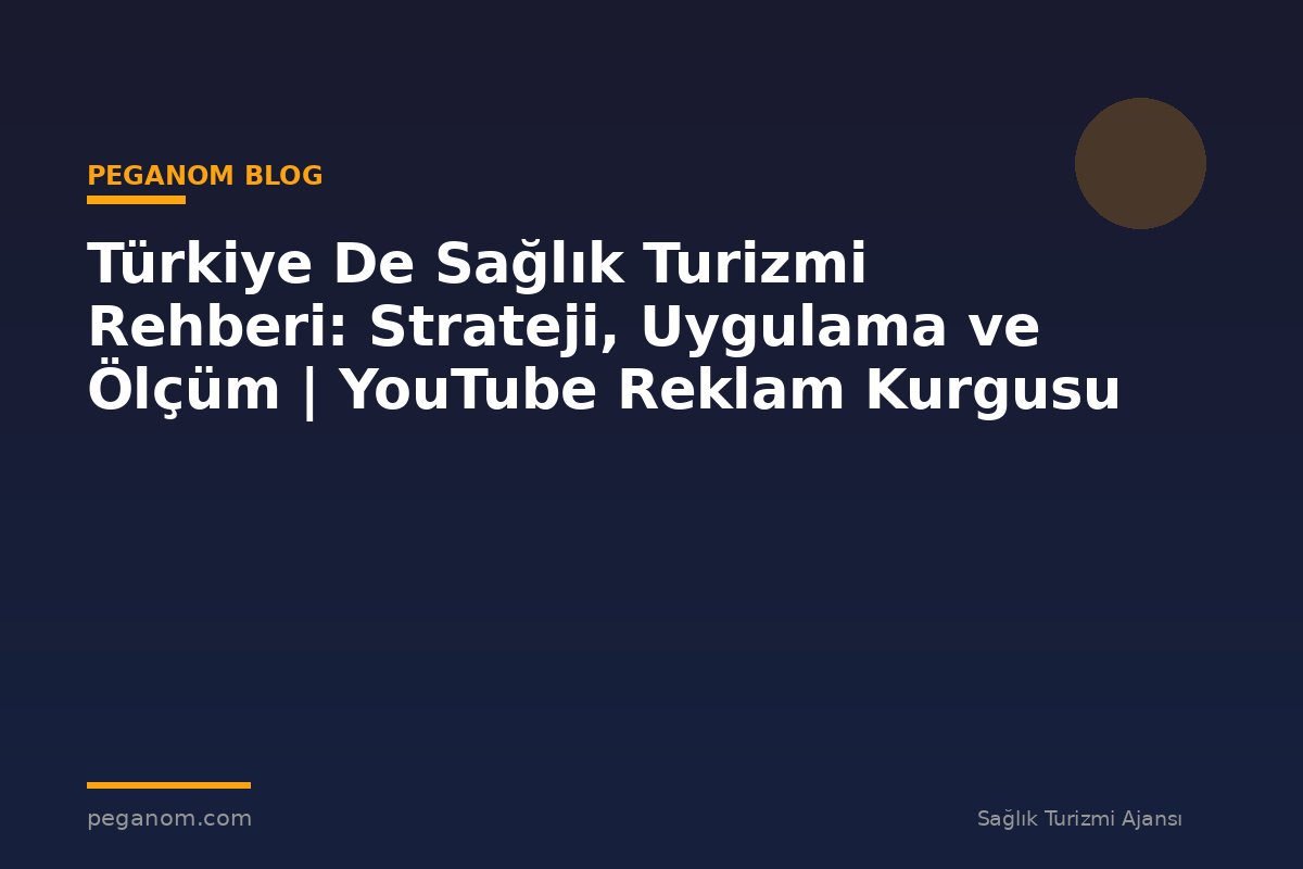 Türkiye De Sağlık Turizmi Rehberi: Strateji, Uygulama ve Ölçüm | YouTube Reklam Kurgusu