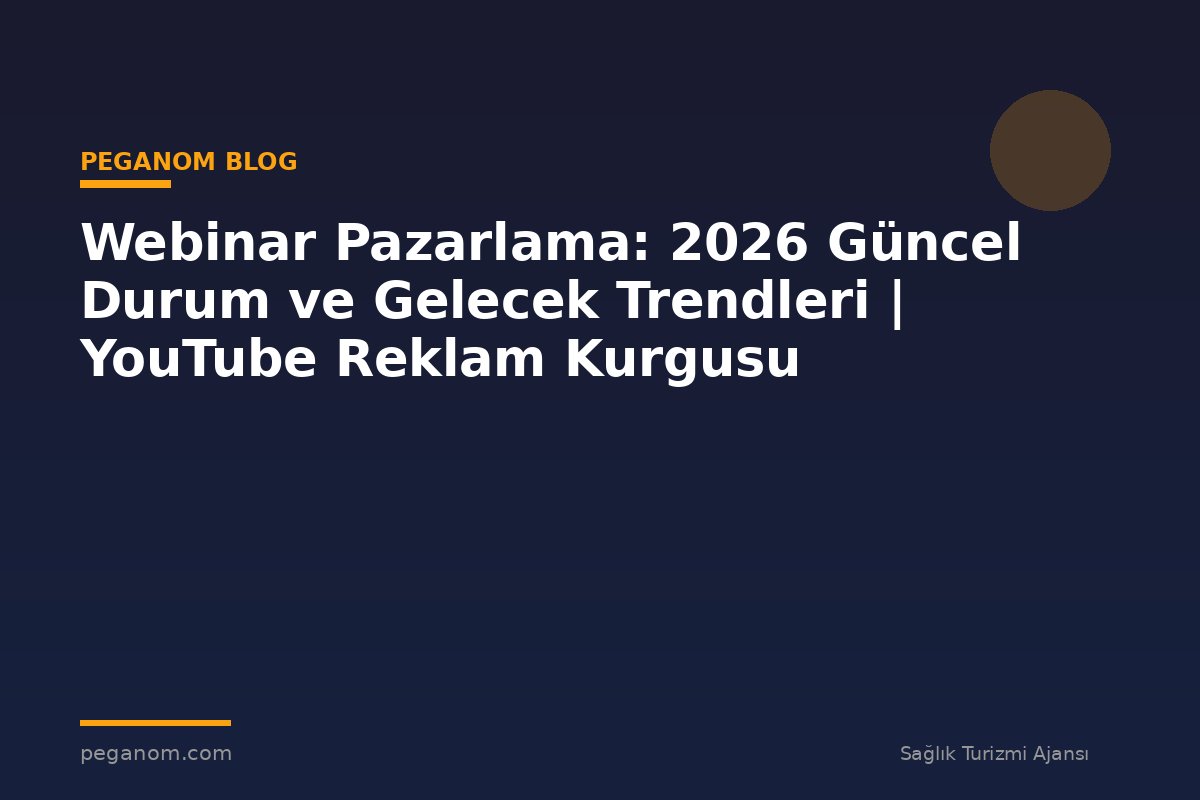 Webinar Pazarlama: 2026 Güncel Durum ve Gelecek Trendleri | YouTube Reklam Kurgusu