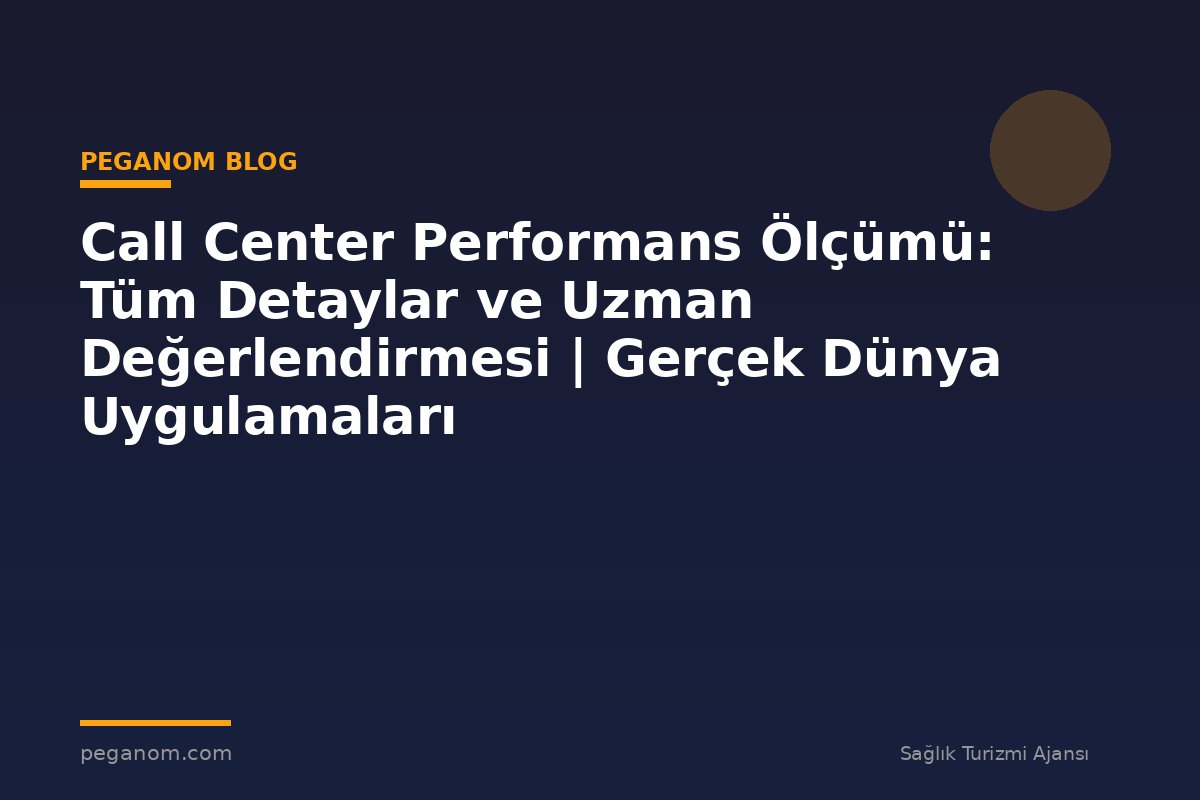 Call Center Performans Ölçümü: Tüm Detaylar ve Uzman Değerlendirmesi | Gerçek Dünya Uygulamaları