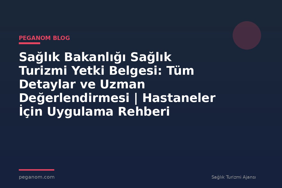 Sağlık Bakanlığı Sağlık Turizmi Yetki Belgesi: Tüm Detaylar ve Uzman Değerlendirmesi | Hastaneler İçin Uygulama Rehberi