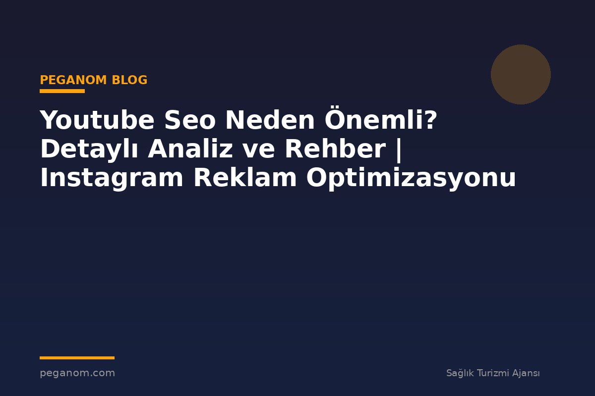 Youtube Seo Neden Önemli? Detaylı Analiz ve Rehber | Instagram Reklam Optimizasyonu