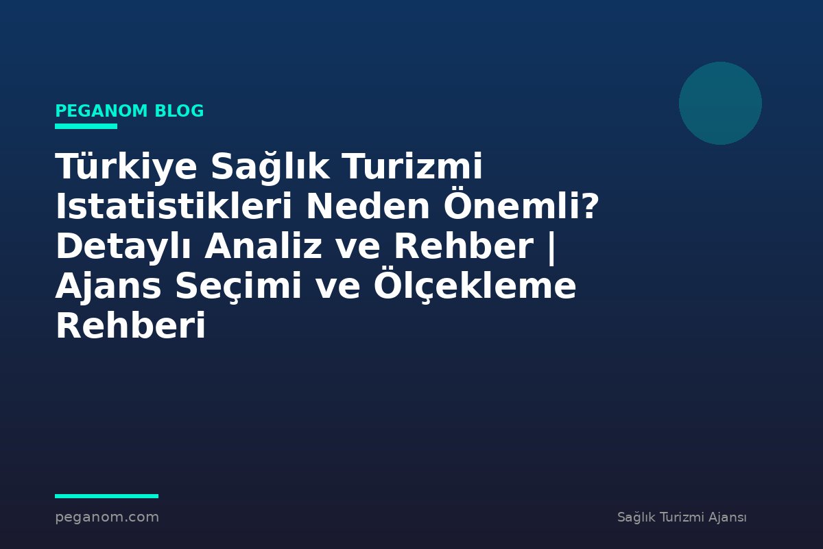 Türkiye Sağlık Turizmi Istatistikleri Neden Önemli? Detaylı Analiz ve Rehber | Ajans Seçimi ve Ölçekleme Rehberi