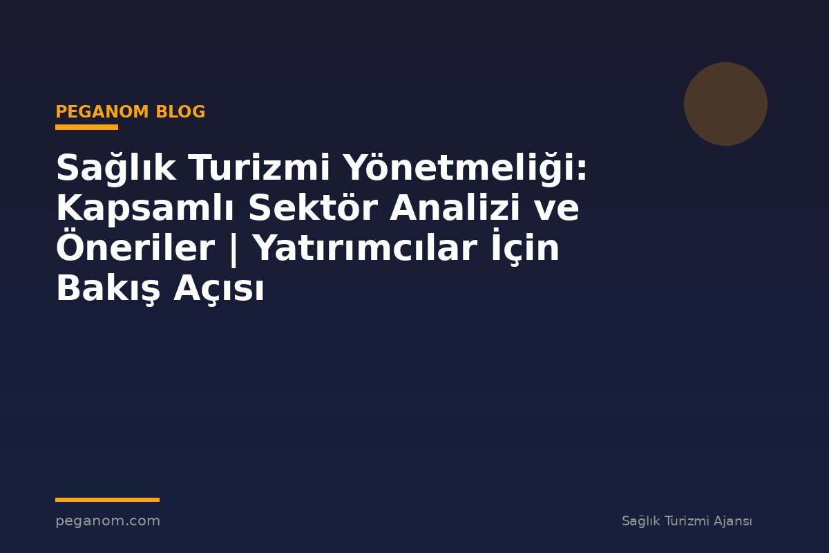 Sağlık Turizmi Yönetmeliği: Kapsamlı Sektör Analizi ve Öneriler | Yatırımcılar İçin Bakış Açısı