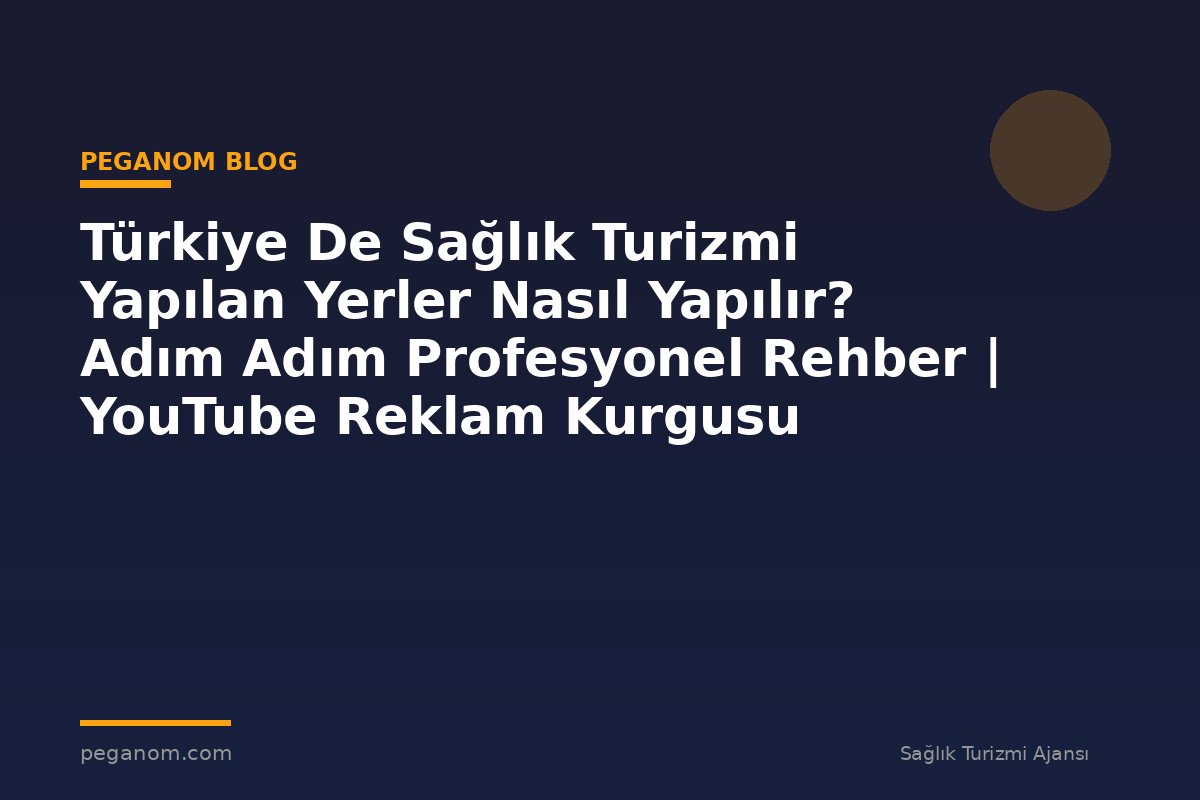 Türkiye De Sağlık Turizmi Yapılan Yerler Nasıl Yapılır? Adım Adım Profesyonel Rehber | YouTube Reklam Kurgusu
