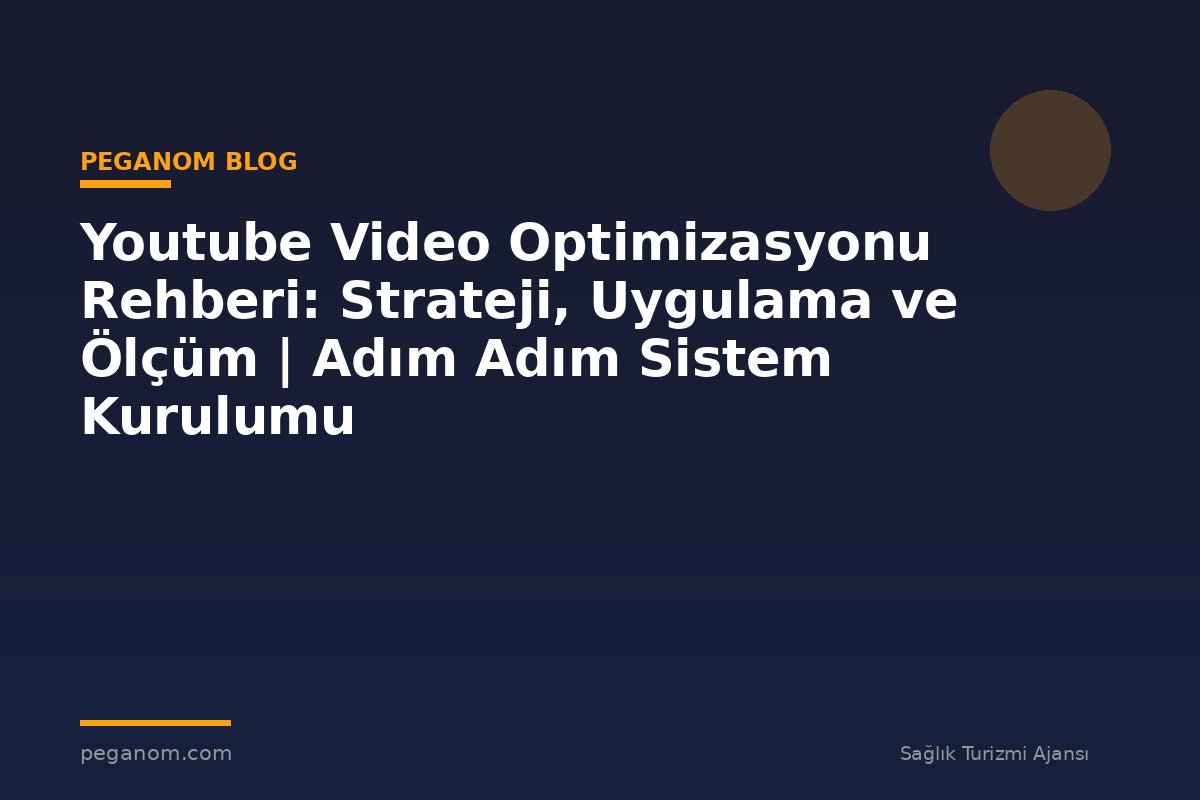 Youtube Video Optimizasyonu Rehberi: Strateji, Uygulama ve Ölçüm | Adım Adım Sistem Kurulumu
