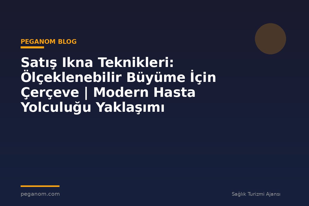 Satış Ikna Teknikleri: Ölçeklenebilir Büyüme İçin Çerçeve | Modern Hasta Yolculuğu Yaklaşımı