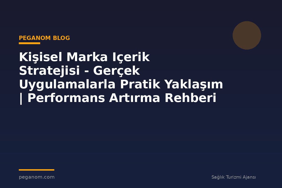 Kişisel Marka Içerik Stratejisi - Gerçek Uygulamalarla Pratik Yaklaşım | Performans Artırma Rehberi