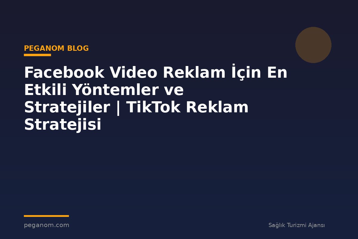 Facebook Video Reklam İçin En Etkili Yöntemler ve Stratejiler | TikTok Reklam Stratejisi