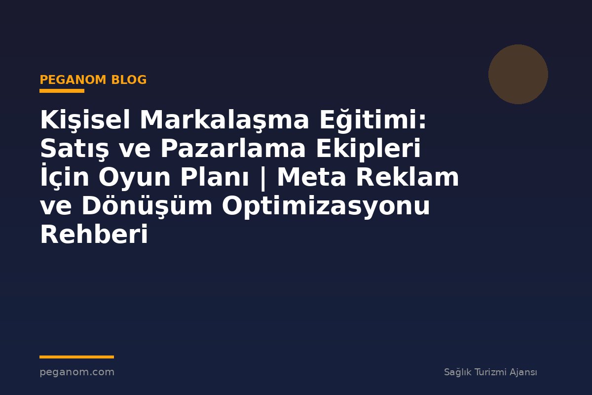 Kişisel Markalaşma Eğitimi: Satış ve Pazarlama Ekipleri İçin Oyun Planı | Meta Reklam ve Dönüşüm Optimizasyonu Rehberi