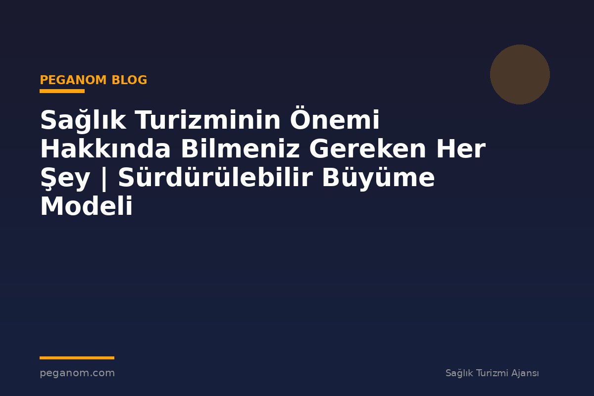 Sağlık Turizminin Önemi Hakkında Bilmeniz Gereken Her Şey | Sürdürülebilir Büyüme Modeli