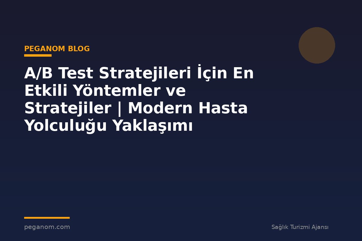 A/B Test Stratejileri İçin En Etkili Yöntemler ve Stratejiler | Modern Hasta Yolculuğu Yaklaşımı