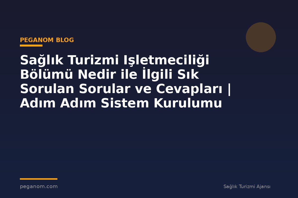 Sağlık Turizmi Işletmeciliği Bölümü Nedir ile İlgili Sık Sorulan Sorular ve Cevapları | Adım Adım Sistem Kurulumu